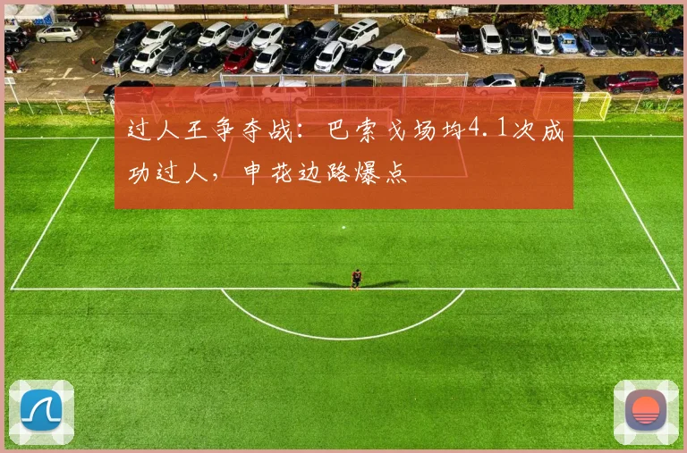 过人王争夺战:巴索戈场均4.1次成功过人,申花边路爆点